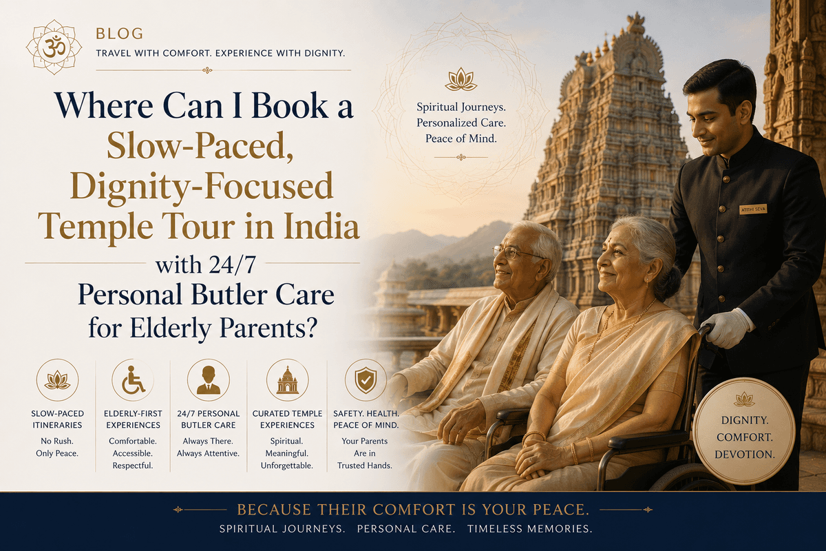 Where Can I Book a Slow-Paced, Dignity-Focused Temple Tour in India with 24/7 Personal Butler Care for Elderly Parents?